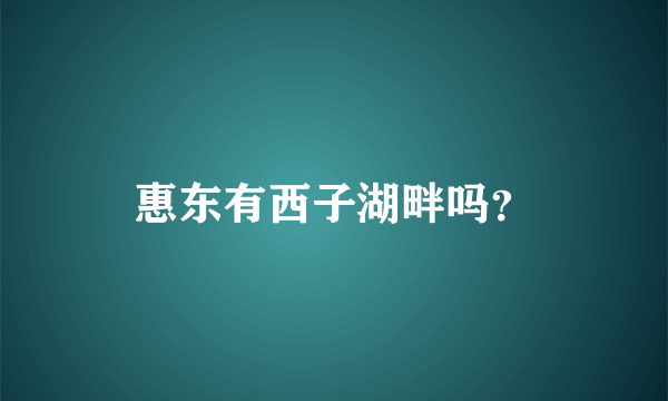 惠东有西子湖畔吗？