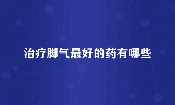 治疗脚气最好的药有哪些