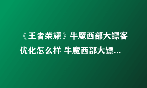 《王者荣耀》牛魔西部大镖客优化怎么样 牛魔西部大镖客优化一览