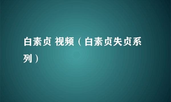 白素贞 视频（白素贞失贞系列）
