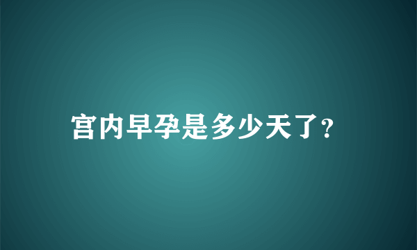 宫内早孕是多少天了？