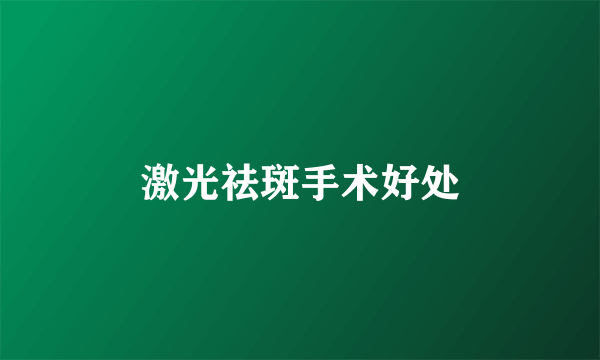 激光祛斑手术好处