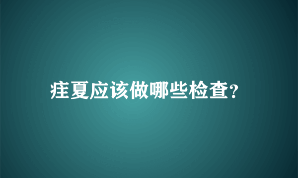 疰夏应该做哪些检查？