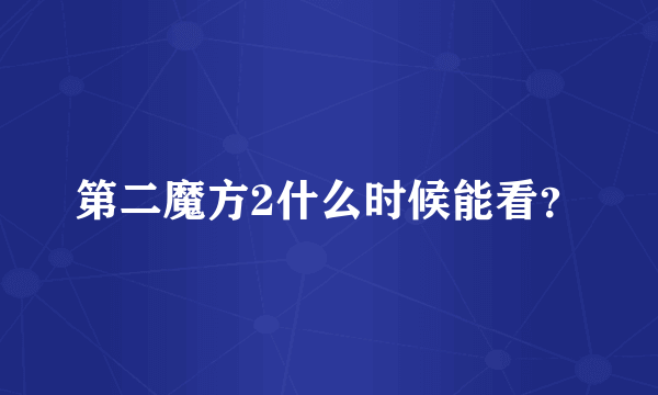 第二魔方2什么时候能看？