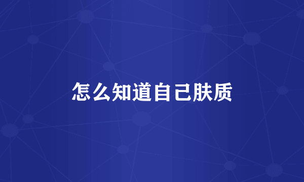 怎么知道自己肤质
