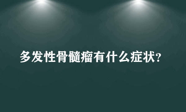 多发性骨髓瘤有什么症状？