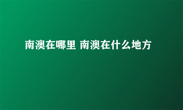 南澳在哪里 南澳在什么地方