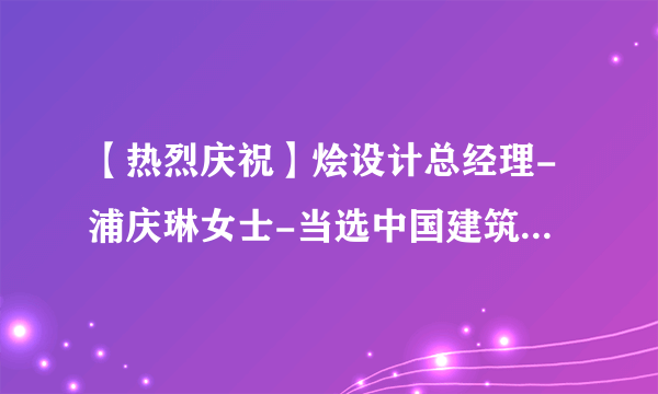 【热烈庆祝】烩设计总经理-浦庆琳女士-当选中国建筑装饰协会环艺分会副秘书长