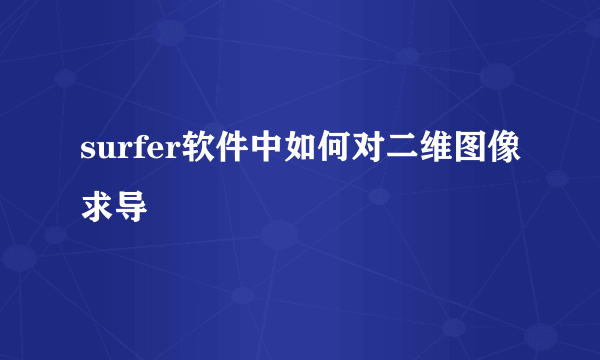 surfer软件中如何对二维图像求导