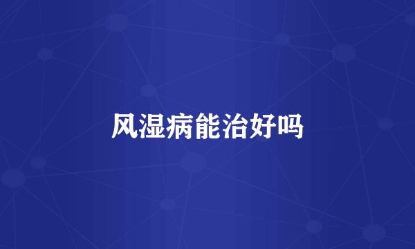 风湿病能治好吗