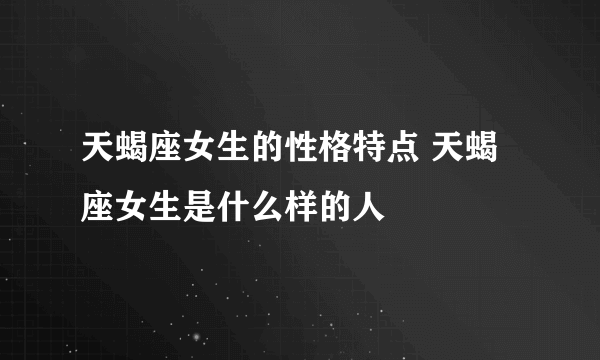 天蝎座女生的性格特点 天蝎座女生是什么样的人