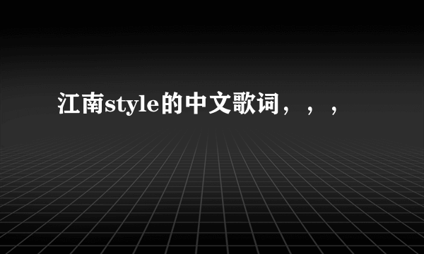 江南style的中文歌词，，，