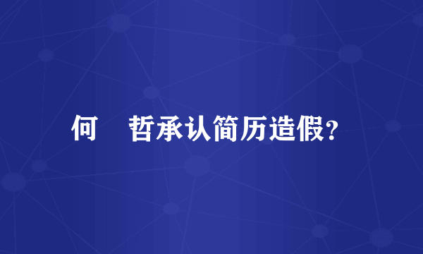 何旻哲承认简历造假？