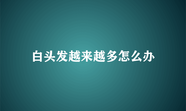 白头发越来越多怎么办