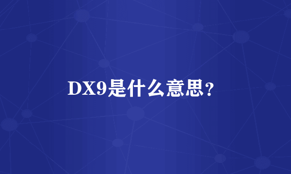 DX9是什么意思？