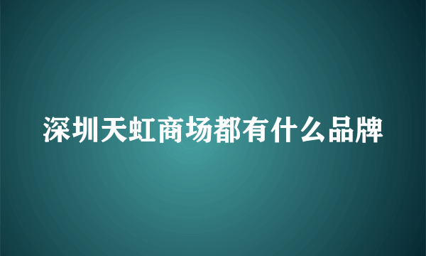 深圳天虹商场都有什么品牌
