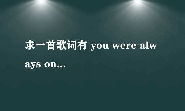 求一首歌词有 you were always on my mind 不是第一句,男声唱的英文歌