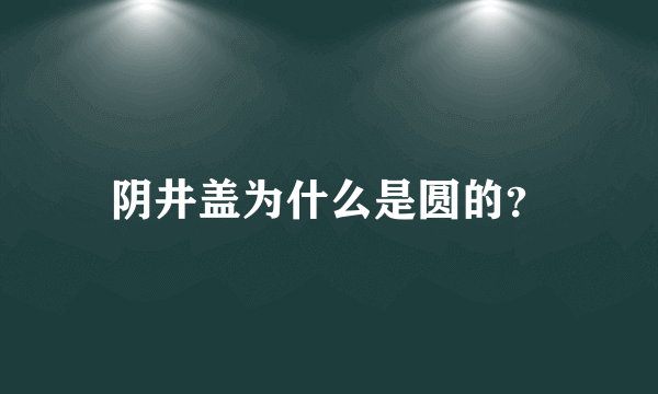 阴井盖为什么是圆的？