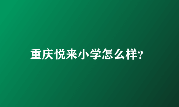 重庆悦来小学怎么样？