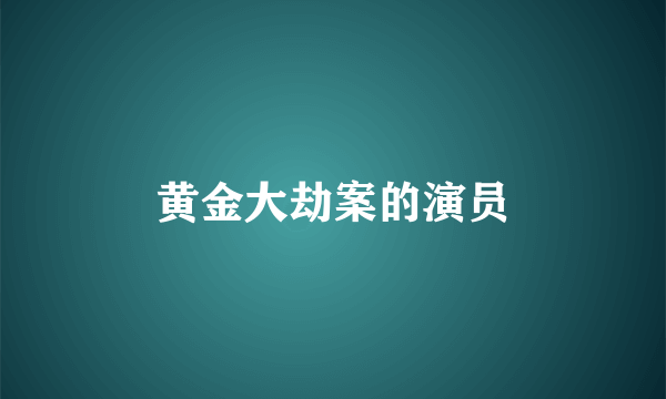 黄金大劫案的演员