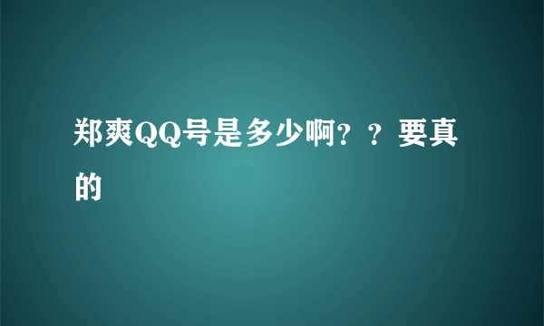 郑爽QQ号是多少啊？？要真的