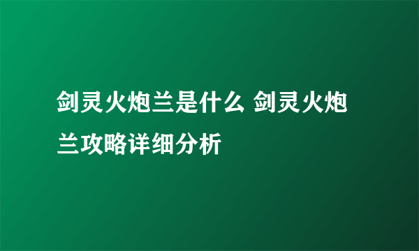 剑灵火炮兰是什么 剑灵火炮兰攻略详细分析