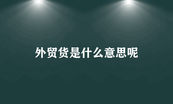 外贸货是什么意思呢