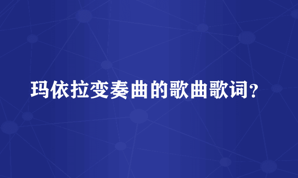 玛依拉变奏曲的歌曲歌词？