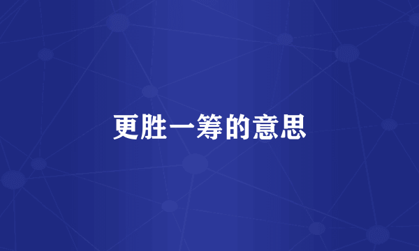 更胜一筹的意思