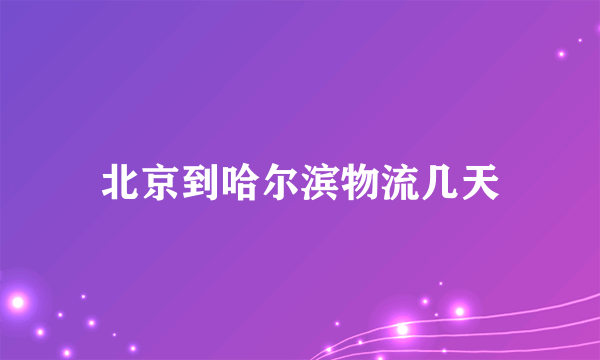 北京到哈尔滨物流几天