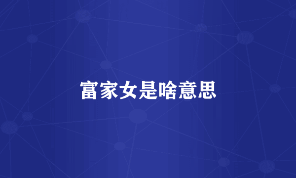 富家女是啥意思