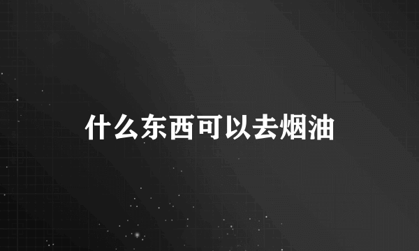 什么东西可以去烟油