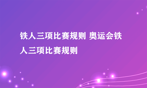 铁人三项比赛规则 奥运会铁人三项比赛规则