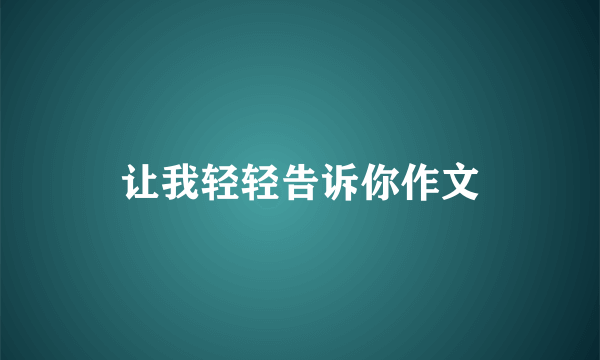 让我轻轻告诉你作文