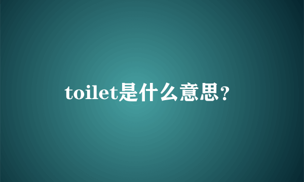 toilet是什么意思？