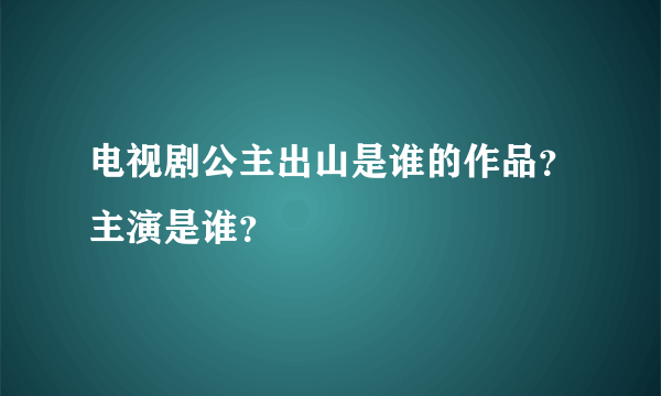电视剧公主出山是谁的作品？主演是谁？