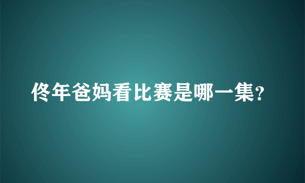 佟年爸妈看比赛是哪一集？