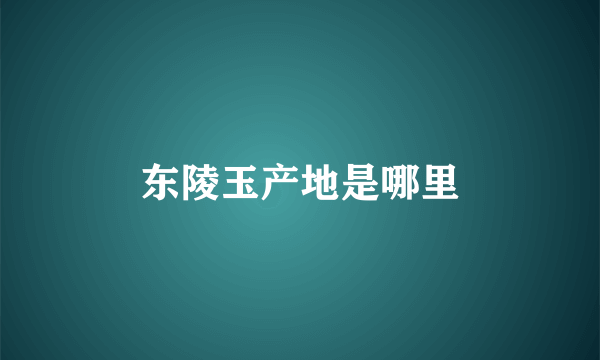 东陵玉产地是哪里