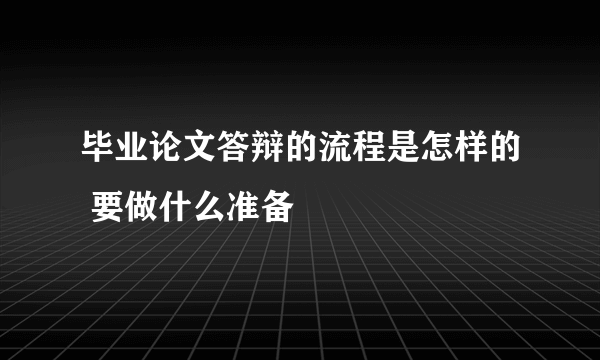 毕业论文答辩的流程是怎样的 要做什么准备