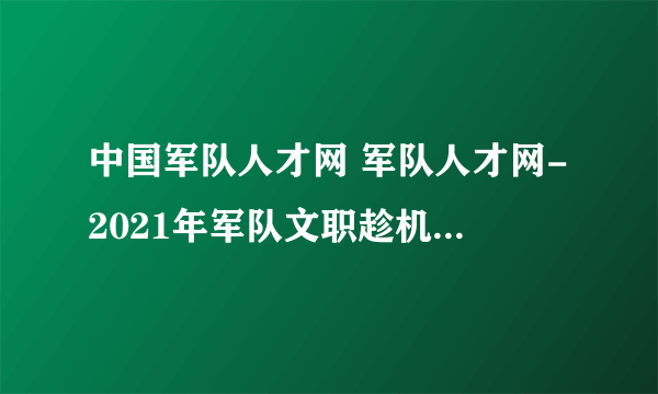中国军队人才网 军队人才网-2021年军队文职趁机查询方式