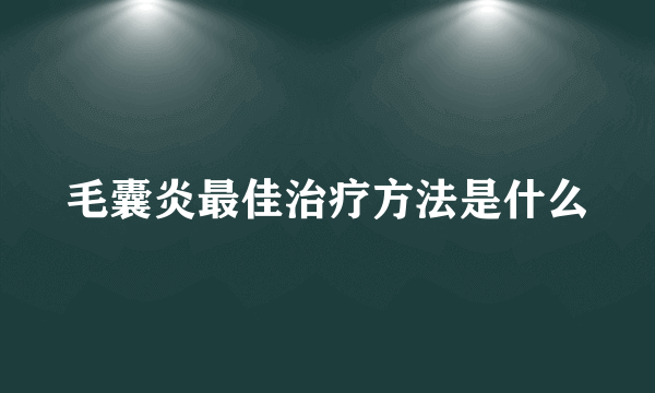 毛囊炎最佳治疗方法是什么
