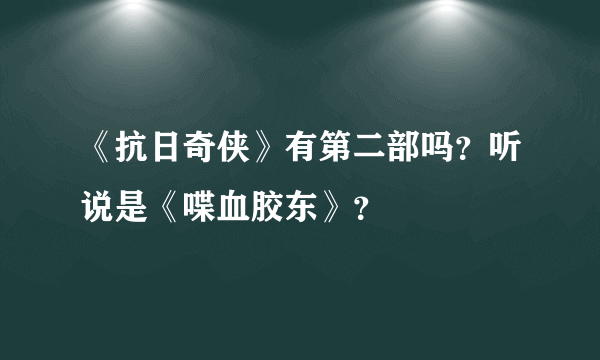 《抗日奇侠》有第二部吗？听说是《喋血胶东》？