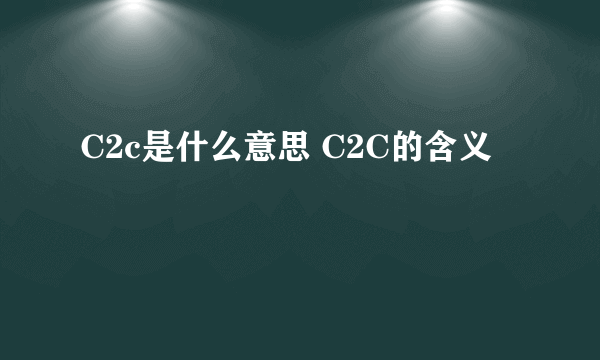 C2c是什么意思 C2C的含义