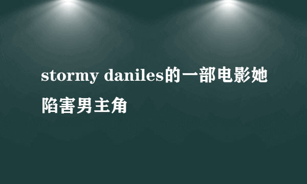 stormy daniles的一部电影她陷害男主角