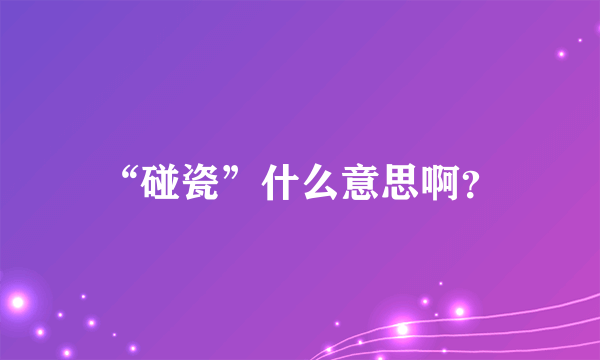 “碰瓷”什么意思啊？