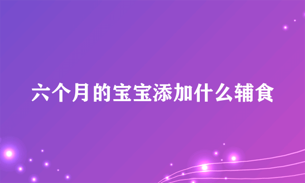 六个月的宝宝添加什么辅食