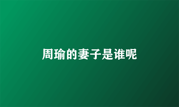 周瑜的妻子是谁呢