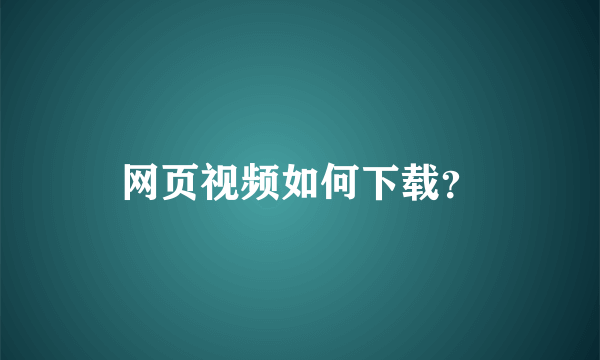 网页视频如何下载？
