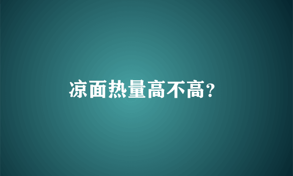 凉面热量高不高？