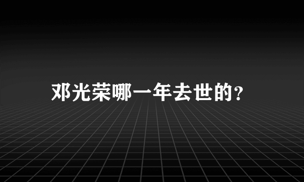 邓光荣哪一年去世的？